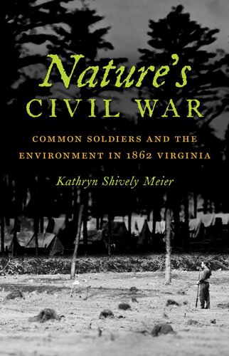 Natures Civil War Common Soldiers And The Environment In 1862 Virginia Kathryn Shively