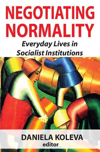 Negotiating Normality Everyday Lives In Socialist Institutions Daniela Koleva