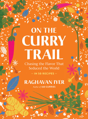On The Curry Trail Chasing The Flavor That Seduced The World Raghavan Iyer