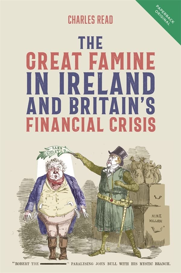 The Great Famine In Ireland And Britains Financial Crisis Charles Read