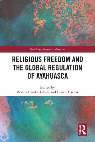 Religious Freedom And The Global Regulation Of Ayahuasca Beatriz Caiuby Labate