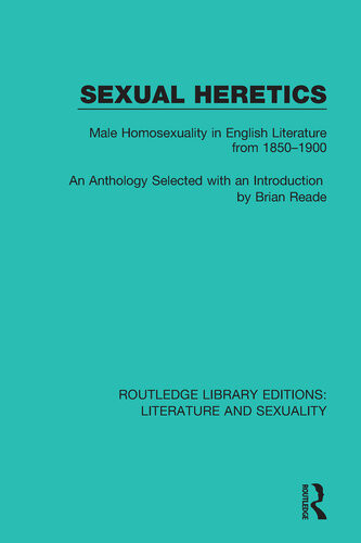 Sexual Heretics Male Homosexuality In English Literature From 18501900 Brian Reade