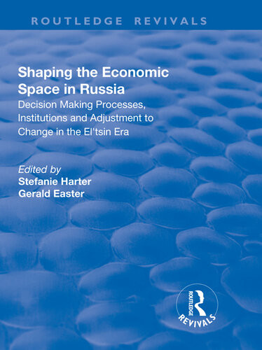 Shaping The Economic Space In Russia Decision Making Processes Institutions And Adjustment To Change In The Eltsin Era Stefanie Harter