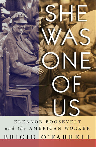 She Was One Of Us Eleanor Roosevelt And The American Worker Brigid Ofarrell