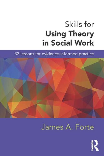 Skills For Using Theory In Social Work 32 Lessons For Evidenceinformed Practice James A Forte