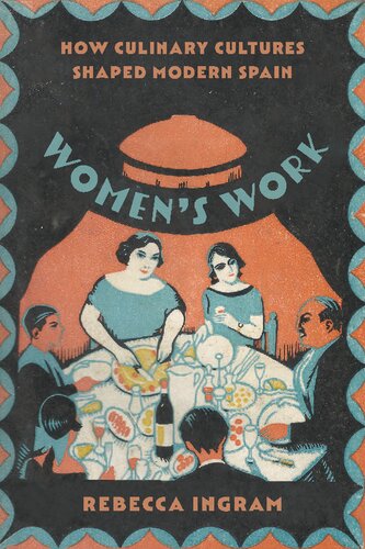 Womens Work How Culinary Cultures Shaped Modern Spain Rebecca Ingram