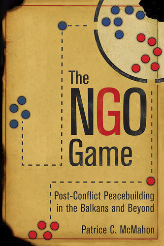 The Ngo Game Postconflict Peacebuilding In The Balkans And Beyond Patrice C Mcmahon