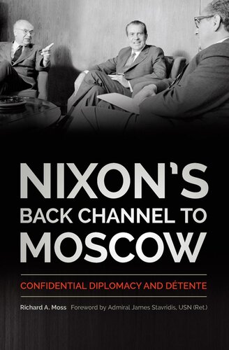 Nixons Back Channel To Moscow Confidential Diplomacy And Dtente Richard A Moss