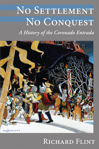 No Settlement No Conquest A History Of The Coronado Entrada Richard Flint