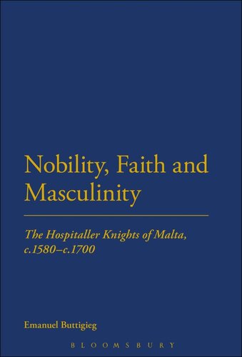 Nobility Faith And Masculinity The Hospitaller Knights Of Malta C1580c1700 Emanuel Buttigieg