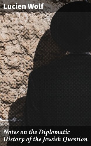Notes On The Diplomatic History Of The Jewish Question Lucien Wolf