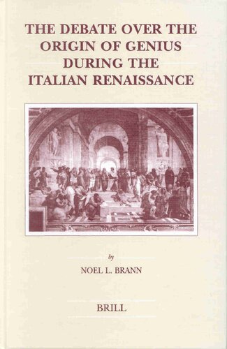 The Debate Over The Origin Of Genius During The Italian Renaissance The Theories Of Supernatural Frenzy And Natural Melancholy In Accord And In Conflict On The Threshold Of The Scientific Revolution Noel L Brann