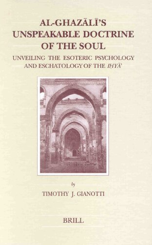 Alghazls Unspeakable Doctrine Of The Soul Unveiling The Esoteric Psychology And Eschatology Of The Iy Timothy J Gianotti