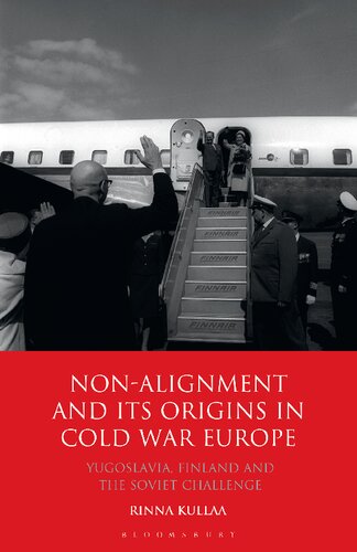 Nonalignment And Its Origins In Cold War Europe Yugoslavia Finland And The Soviet Challenge Rinna Kullaa