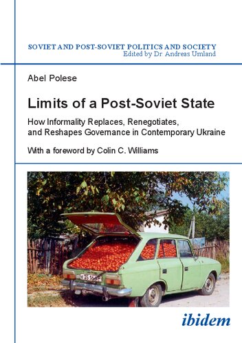 Limits Of A Postsoviet State How Informality Replaces Renegotiates And Reshapes Governance In Contemporary Ukraine Abel Polese