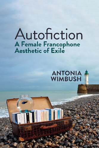 Autofiction A Female Francophone Aesthetic Of Exile Antonia Wimbush