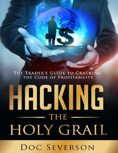 Hacking The Holy Grail The Traders Guide To Cracking The Code Of Profitability Kindle Edition Doc Severson