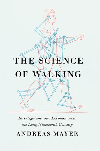 The Science Of Walking Investigations Into Locomotion In The Long Nineteenth Century Andreas Mayer