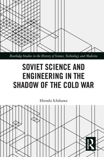 Soviet Science And Engineering In The Shadow Of The Cold War Hiroshi Ichikawa