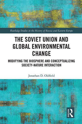 The Soviet Union And Global Environmental Change Modifying The Biosphere And Conceptualizing Societynature Interaction Jonathan D Oldfield