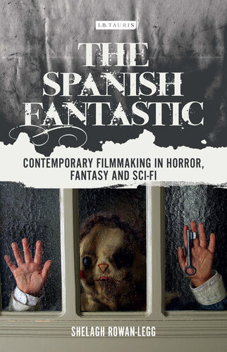 The Spanish Fantastic Contemporary Filmmaking In Horror Fantasy And Scifi Shelagh Rowanlegg