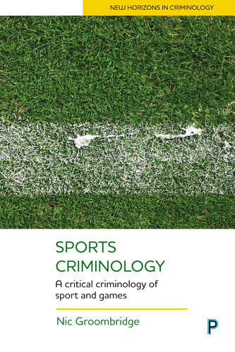 Sports Criminology A Critical Criminology Of Sport And Games Nic Groombridge