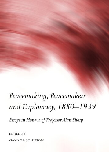 Peacemaking Peacemakers And Diplomacy 18801939 Essays In Honour Of Professor Alan Sharp Gaynor Johnson Editor