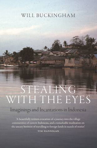 Stealing With The Eyes Imaginings And Incantations In Indonesia Will Buckingham