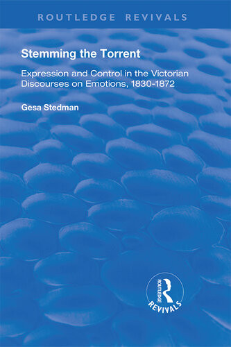 Stemming The Torrent Expression And Control In The Victorian Discourses On Emotion 18301872 Gesa Stedman
