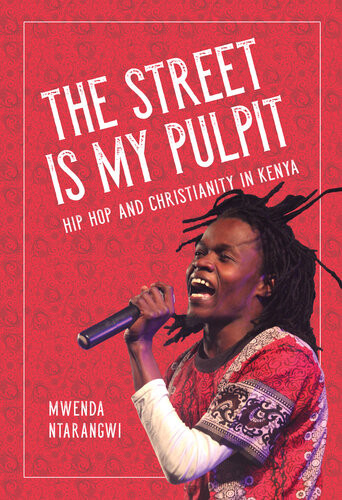 The Street Is My Pulpit Hip Hop And Christianity In Kenya Mwenda Ntarangwi
