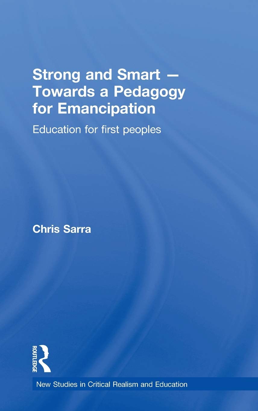 Strong And Smart Towards A Pedagogy For Emancipation Chris Sarra
