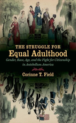 The Struggle For Equal Adulthood Gender Race Age And The Fight For Citizenship In Antebellum America Corinne T Field