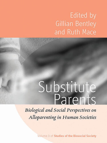 Substitute Parents Biological And Social Perspectives On Alloparenting In Human Societies Gillian Bentley Ruth Mace