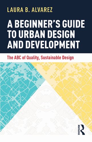 A Beginners Guide To Urban Design And Development The Abc Of Quality Sustainable Design Laura B Alvarez