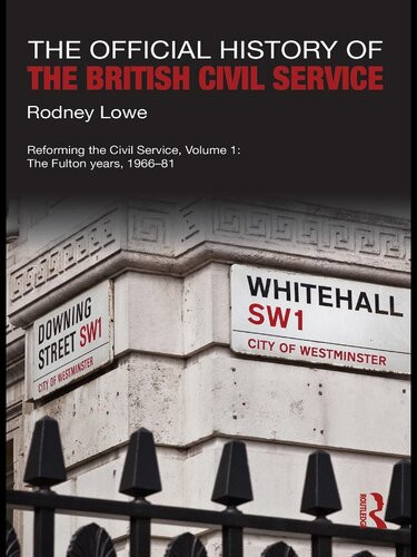 The Official History Of The British Civil Service Reforming The Civil Service Volume I The Fulton Years 196681 Rodney Lowe