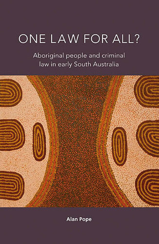 One Law For All Aboriginal People And Criminal Law In Early South Australia Alan Richard Pope