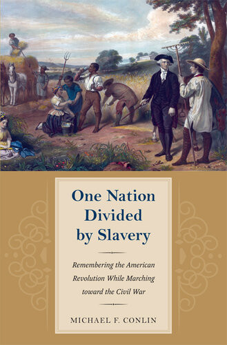 One Nation Divided By Slavery Remembering The American Revolution While Marching Toward The Civil War Michael Conlin
