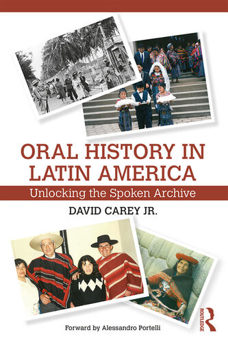 Oral History In Latin America Unlocking The Spoken Archive David Carey Jr