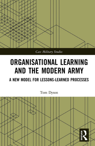 Organisational Learning And The Modern Army A New Model For Lessonslearned Processes Tom Dyson