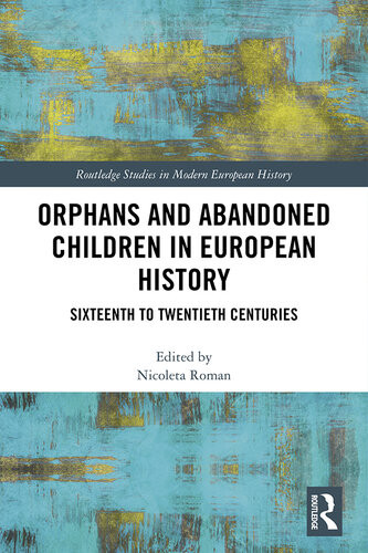 Orphans And Abandoned Children In European History Sixteenth To Twentieth Centuries Nicoleta Roman