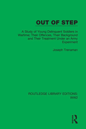 Out Of Step A Study Of Young Delinquent Soldiers In Wartime Their Offences Their Background And Their Treatment Under An Army Experiment Joseph Trenaman