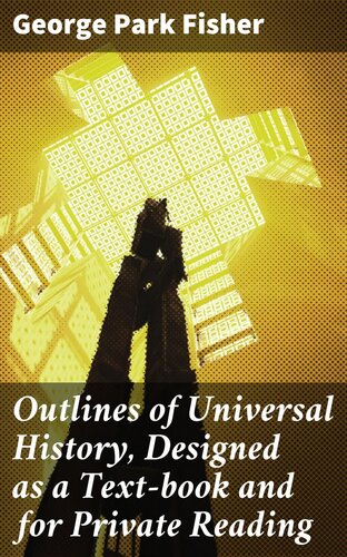 Outlines Of Universal History Designed As A Textbook And For Private Reading George Park Fisher