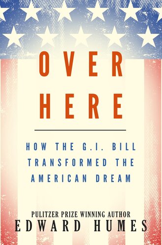 Over Here How The Gi Bill Transformed The American Dream Edward Humes