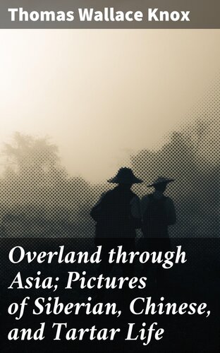 Overland Through Asia Pictures Of Siberian Chinese And Tartar Life Thomas Wallace Knox