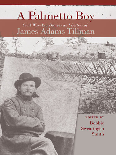 A Palmetto Boy Civil Warera Diaries And Letters Of James Adams Tillman Bobbie Swearingen Smith