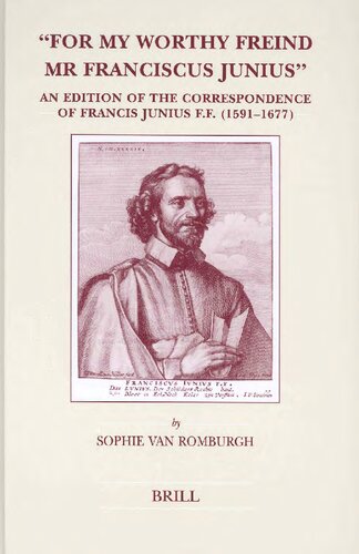 For My Worthy Friend Mr Franciscus Junius An Edition Of The Correspondence Of Francis Junius Ff 15911677 Sophie Van Romburgh