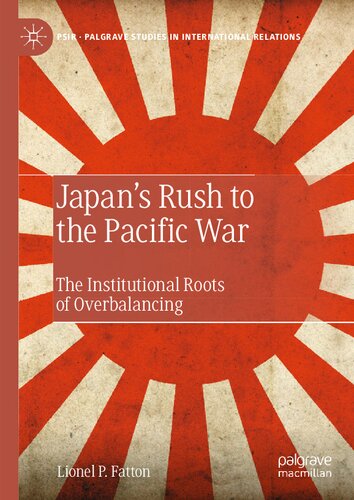 Japans Rush To The Pacific War The Institutional Roots Of Overbalancing Lionel P Fatton