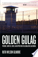Golden Gulag Prisons Surplus Crisis And Opposition In Globalizing California Ruth Wilson Gilmore