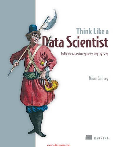Think Like A Data Scientist Tackle The Data Science Process Stepbystep 1st Edition Brian Godsey