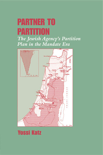 Partner To Partition The Jewish Agencys Partition Plan In The Mandate Era Yossi Katz